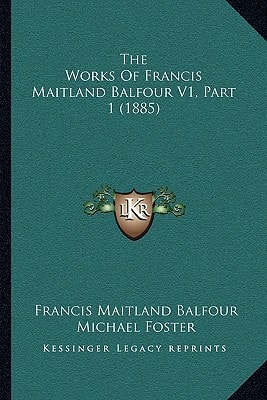 The Works Of Francis Maitland Balfour V1, Part 1 (1885)