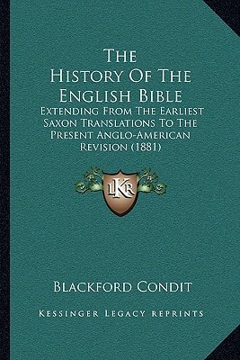 The History Of The English Bible: Extending From The Earliest Saxon Translations To The Present Anglo-American Revision (1881)
