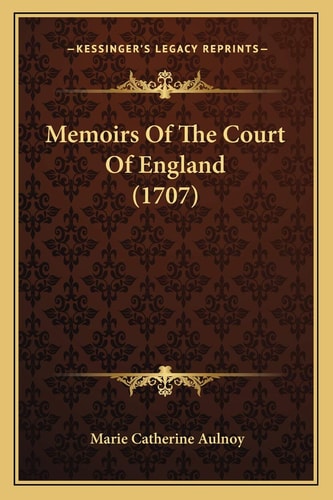 Memoirs Of The Court Of England (1707)