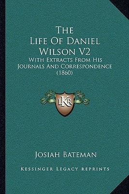 The Life Of Daniel Wilson V2: With Extracts From His Journals And Correspondence (1860)