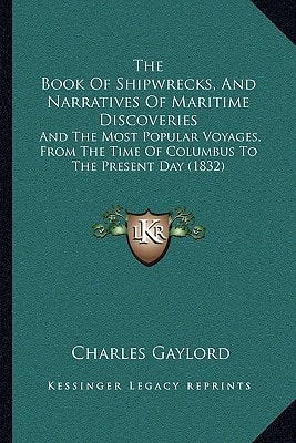 The Book Of Shipwrecks, And Narratives Of Maritime Discoveries: And The Most Popular Voyages, From The Time Of Columbus To The Present Day (1832)