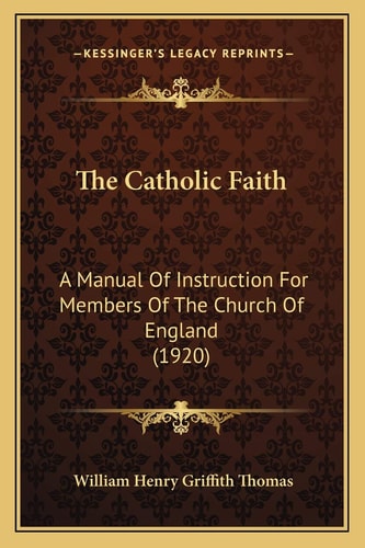 The Catholic Faith: A Manual Of Instruction For Members Of The Church Of England (1920)