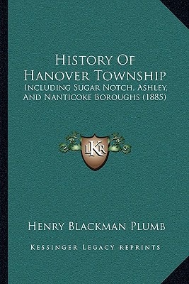 History Of Hanover Township: Including Sugar Notch, Ashley, And Nanticoke Boroughs (1885)