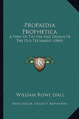Propaedia Prophetica: A View Of The Use And Design Of The Old Testament (1840)