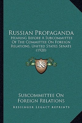 Russian Propaganda: Hearing Before A Subcommittee Of The Committee On Foreign Relations, United States Senate (1920)