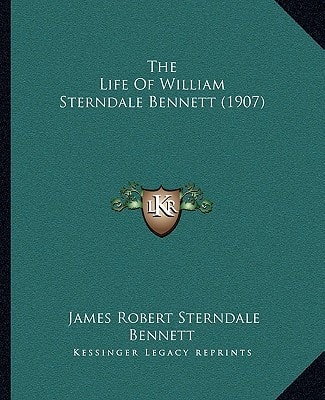 The Life Of William Sterndale Bennett (1907)