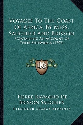 Voyages To The Coast Of Africa, By Mess. Saugnier And Brisson: Containing An Account Of Their Shipwreck (1792)