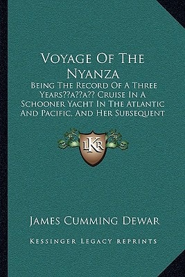 Voyage Of The Nyanza: Being The Record Of A Three Years’ Cruise In A Schooner Yacht In The Atlantic And Pacific, And Her Subsequent Shipwreck (1892)