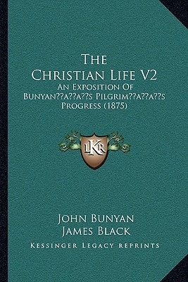 The Christian Life V2: An Exposition Of Bunyan’s Pilgrim’s Progress (1875)