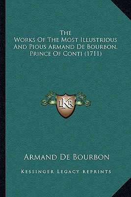 The Works Of The Most Illustrious And Pious Armand De Bourbon, Prince Of Conti (1711)