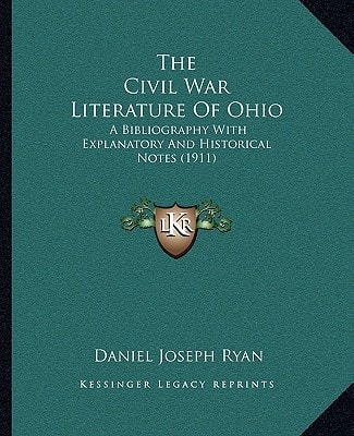 The Civil War Literature Of Ohio: A Bibliography With Explanatory And Historical Notes (1911)