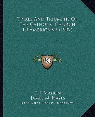 Trials And Triumphs Of The Catholic Church In America V2 (1907)