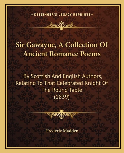 Sir Gawayne, A Collection Of Ancient Romance Poems: By Scottish And English Authors, Relating To That Celebrated Knight Of The Round Table (1839)