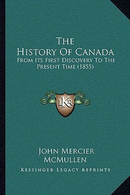 The History Of Canada: From Its First Discovery To The Present Time (1855)