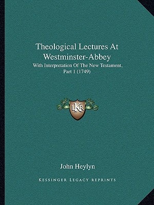 Theological Lectures At Westminster-Abbey: With Interpretation Of The New Testament, Part 1 (1749)