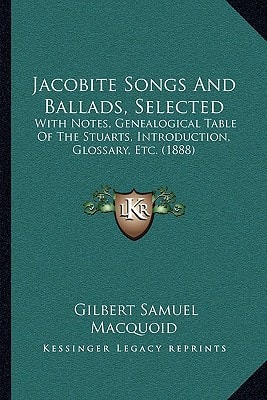 Jacobite Songs And Ballads, Selected: With Notes, Genealogical Table Of The Stuarts, Introduction, Glossary, Etc. (1888)