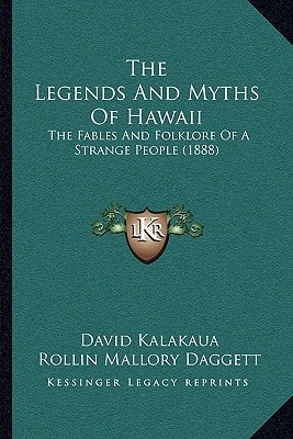 The Legends And Myths Of Hawaii: The Fables And Folklore Of A Strange People (1888)