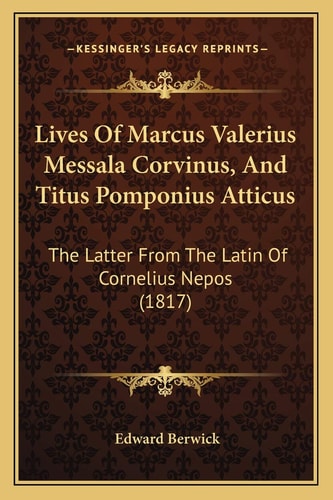Lives Of Marcus Valerius Messala Corvinus, And Titus Pomponius Atticus: The Latter From The Latin Of Cornelius Nepos (1817)