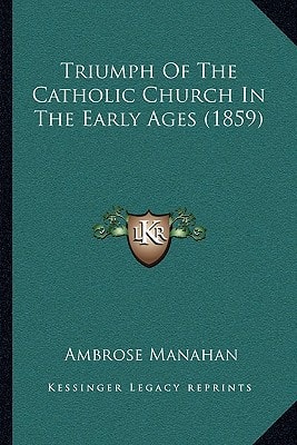 Triumph Of The Catholic Church In The Early Ages (1859)