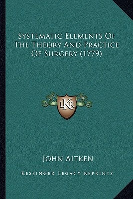 Systematic Elements Of The Theory And Practice Of Surgery (1779)