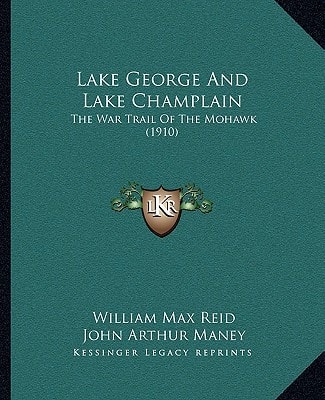 Lake George And Lake Champlain: The War Trail Of The Mohawk (1910)