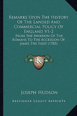 Remarks Upon The History Of The Landed And Commercial Policy Of England V1-2: From The Invasion Of The Romans To The Accession Of James The First (1785)