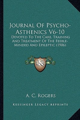 Journal Of Psycho-Asthenics V6-10: Devoted To The Care, Training And Treatment Of The Feeble-Minded And Epileptic (1906)