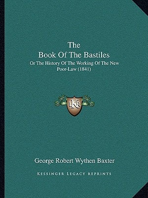 The Book Of The Bastiles: Or The History Of The Working Of The New Poor-Law (1841)