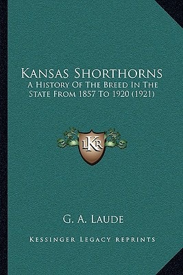 Kansas Shorthorns: A History Of The Breed In The State From 1857 To 1920 (1921)