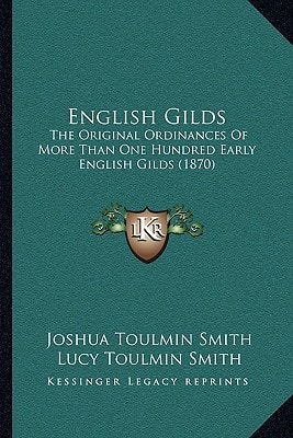 English Gilds: The Original Ordinances Of More Than One Hundred Early English Gilds (1870)
