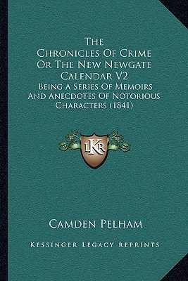 The Chronicles Of Crime Or The New Newgate Calendar V2: Being A Series Of Memoirs And Anecdotes Of Notorious Characters (1841)