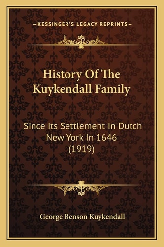 History Of The Kuykendall Family: Since Its Settlement In Dutch New York In 1646 (1919)