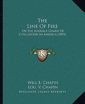The Line Of Fire: Or The Advance Guard Of Civilization In America (1892)