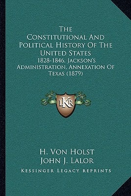 The Constitutional And Political History Of The United States: 1828-1846, Jackson's Administration, Annexation Of Texas (1879)