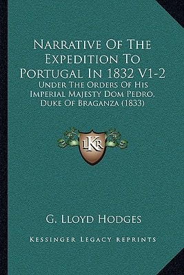 Narrative Of The Expedition To Portugal In 1832 V1-2: Under The Orders Of His Imperial Majesty Dom Pedro, Duke Of Braganza (1833)