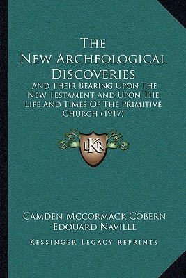 The New Archeological Discoveries: And Their Bearing Upon The New Testament And Upon The Life And Times Of The Primitive Church (1917)
