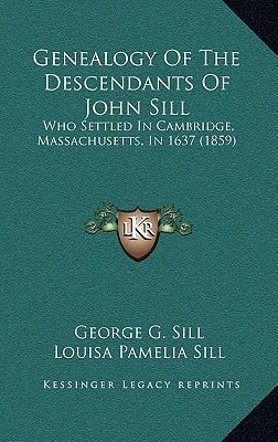 Genealogy Of The Descendants Of John Sill: Who Settled In Cambridge, Massachusetts, In 1637 (1859)