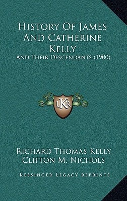 History Of James And Catherine Kelly: And Their Descendants (1900)