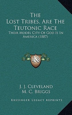The Lost Tribes, Are The Teutonic Race: Their Model City Of God Is In America (1887)