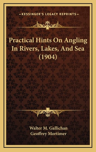 Practical Hints On Angling In Rivers, Lakes, And Sea (1904)