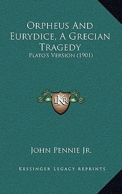 Orpheus And Eurydice, A Grecian Tragedy: Plato's Version (1901)