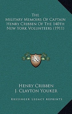 The Military Memoirs Of Captain Henry Cribben Of The 140th New York Volunteers (1911)