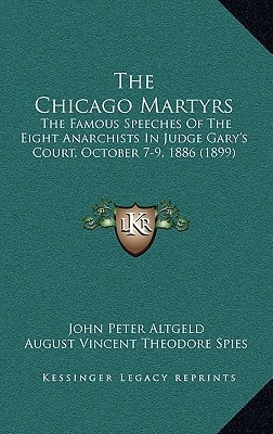 The Chicago Martyrs: The Famous Speeches Of The Eight Anarchists In Judge Gary's Court, October 7-9, 1886 (1899)