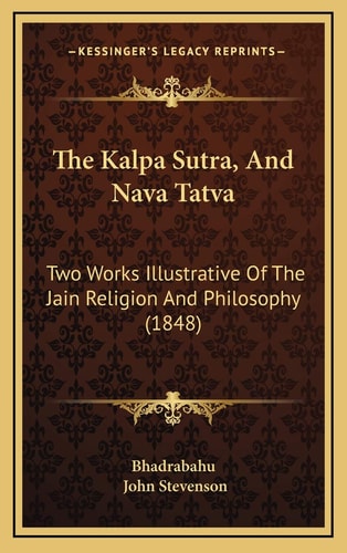 The Kalpa Sutra, And Nava Tatva: Two Works Illustrative Of The Jain Religion And Philosophy (1848)