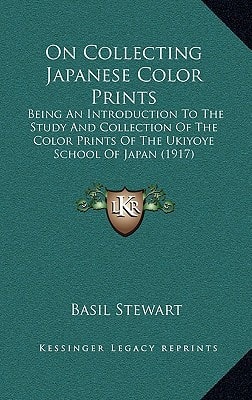 On Collecting Japanese Color Prints: Being An Introduction To The Study And Collection Of The Color Prints Of The Ukiyoye School Of Japan (1917)