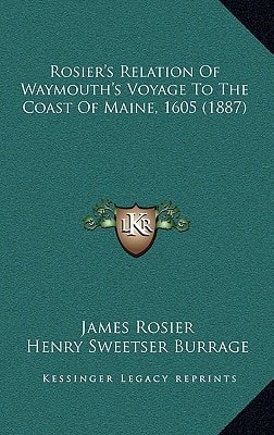 Rosier's Relation Of Waymouth's Voyage To The Coast Of Maine, 1605 (1887)