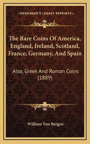 The Rare Coins Of America, England, Ireland, Scotland, France, Germany, And Spain: Also, Greek And Roman Coins (1889)