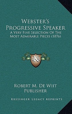 Webster's Progressive Speaker: A Very Fine Selection Of The Most Admirable Pieces (1876)