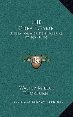 The Great Game: A Plea For A British Imperial Policy (1875)