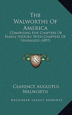 The Walworths Of America: Comprising Five Chapters Of Family History, With Chapters Of Genealogy (1897)